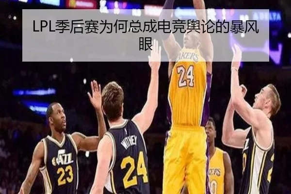 LPL季后赛为何总成电竞舆论的暴风眼